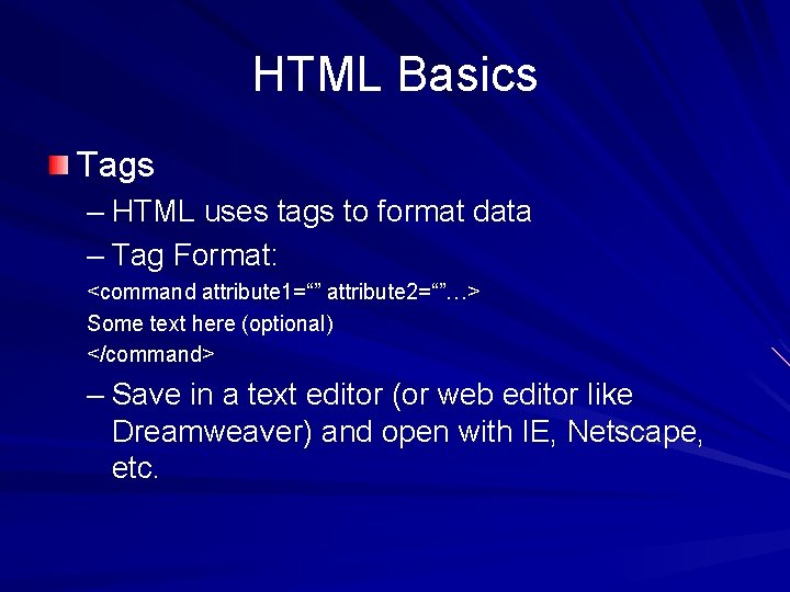 HTML Basics Tags – HTML uses tags to format data – Tag Format: <command HTML Basics Tags – HTML uses tags to format data – Tag Format: <command