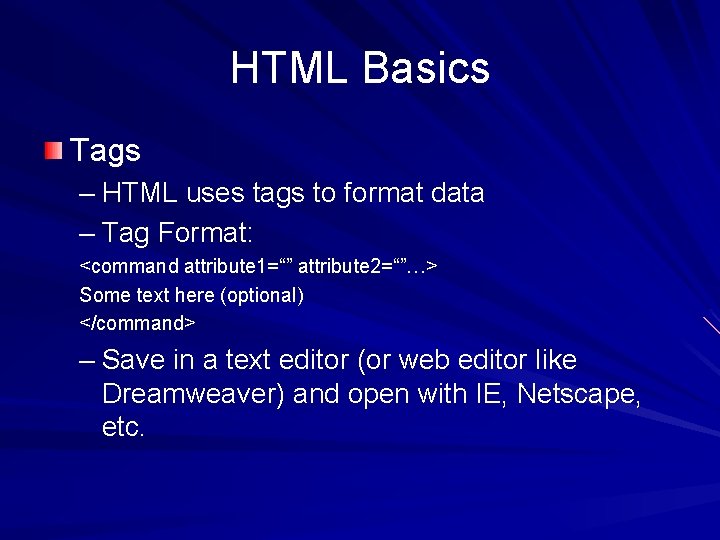 HTML Basics Tags – HTML uses tags to format data – Tag Format: <command