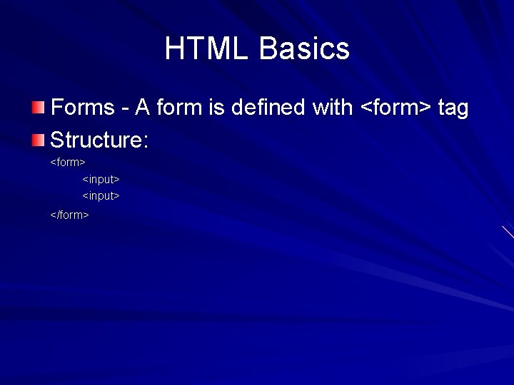 HTML Basics Forms - A form is defined with <form> tag Structure: <form> <input>