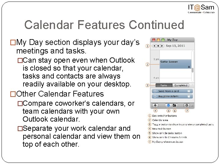 Calendar Features Continued �My Day section displays your day’s meetings and tasks. �Can stay