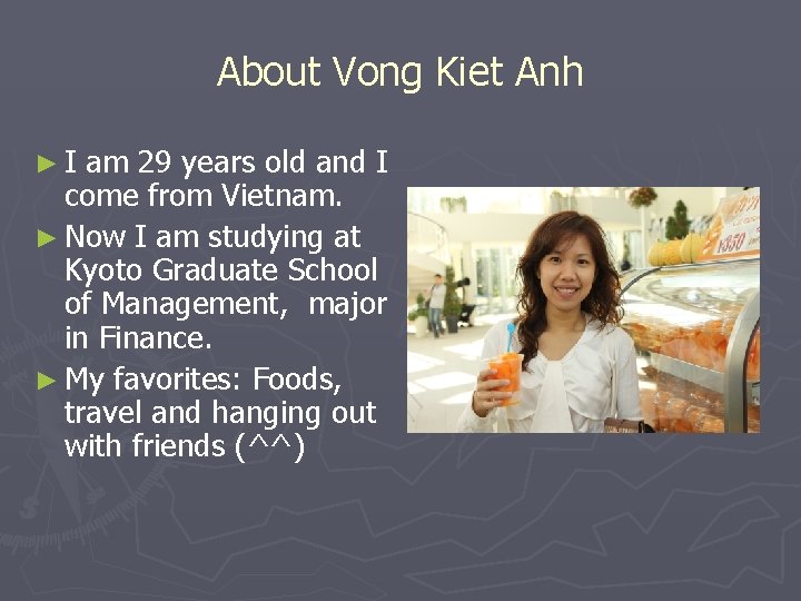 About Vong Kiet Anh ►I am 29 years old and I come from Vietnam.