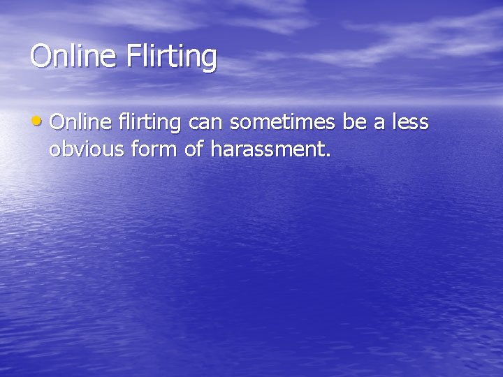 Online Flirting • Online flirting can sometimes be a less obvious form of harassment. Online Flirting • Online flirting can sometimes be a less obvious form of harassment.