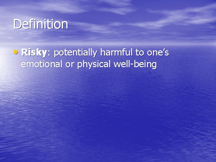 Definition • Risky: potentially harmful to one’s emotional or physical well-being Definition • Risky: potentially harmful to one’s emotional or physical well-being