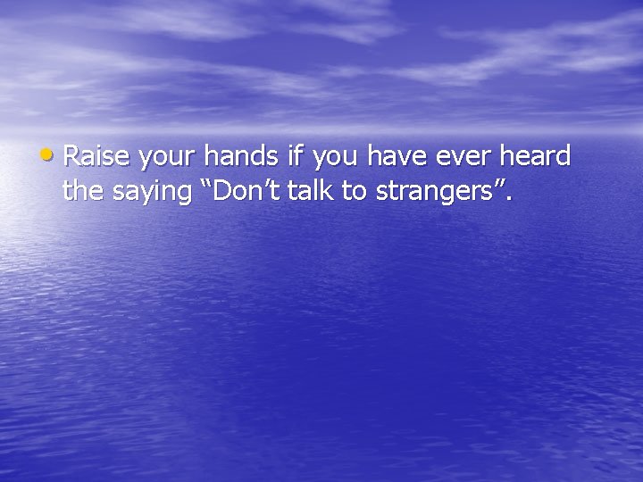 • Raise your hands if you have ever heard the saying “Don’t talk • Raise your hands if you have ever heard the saying “Don’t talk