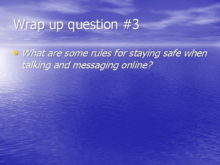 Wrap up question #3 • What are some rules for staying safe when talking Wrap up question #3 • What are some rules for staying safe when talking