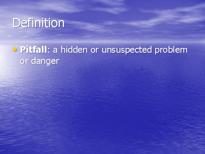 Definition • Pitfall: a hidden or unsuspected problem or danger Definition • Pitfall: a hidden or unsuspected problem or danger