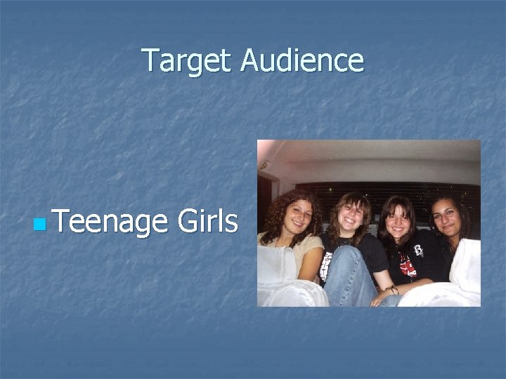 Target Audience n Teenage Girls  Target Audience n Teenage Girls