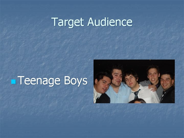 Target Audience n Teenage Boys  Target Audience n Teenage Boys