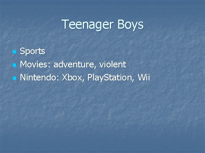 Teenager Boys n n n Sports Movies: adventure, violent Nintendo: Xbox, Play. Station, Wii Teenager Boys n n n Sports Movies: adventure, violent Nintendo: Xbox, Play. Station, Wii