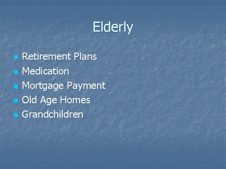 Elderly n n n Retirement Plans Medication Mortgage Payment Old Age Homes Grandchildren 