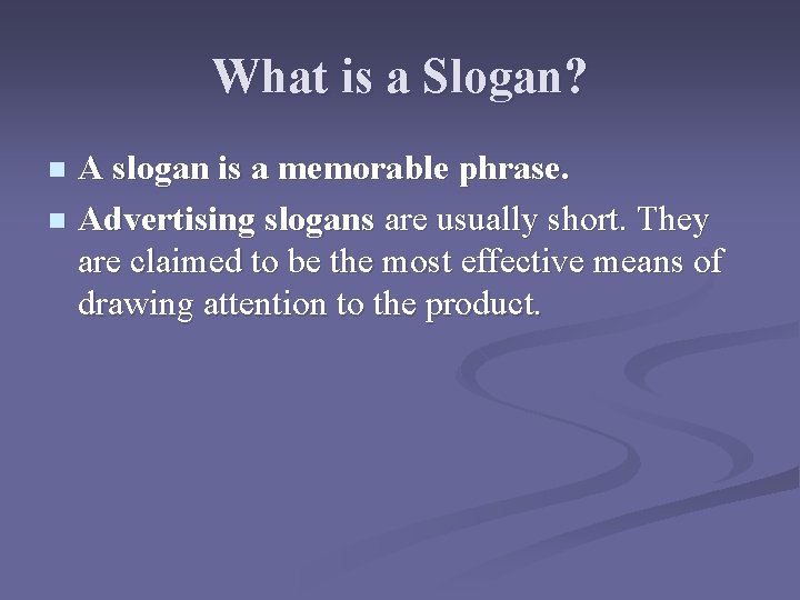 What is a Slogan? A slogan is a memorable phrase. n Advertising slogans are