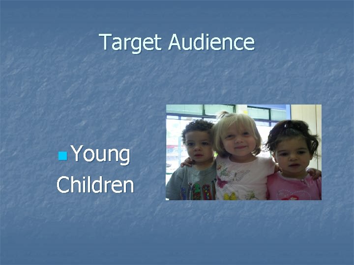 Target Audience n Young Children  Target Audience n Young Children