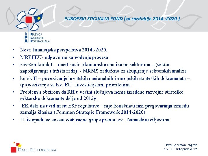 EUROPSKI SOCIJALNI FOND (za razdoblje 2014. -2020. ) • • Nova financijska perspektiva 2014.