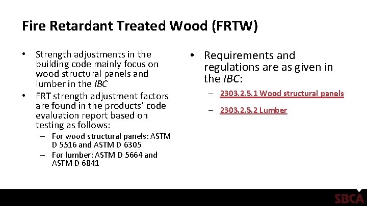 Fire Retardant Treated Wood (FRTW) • Strength adjustments in the building code mainly focus Fire Retardant Treated Wood (FRTW) • Strength adjustments in the building code mainly focus