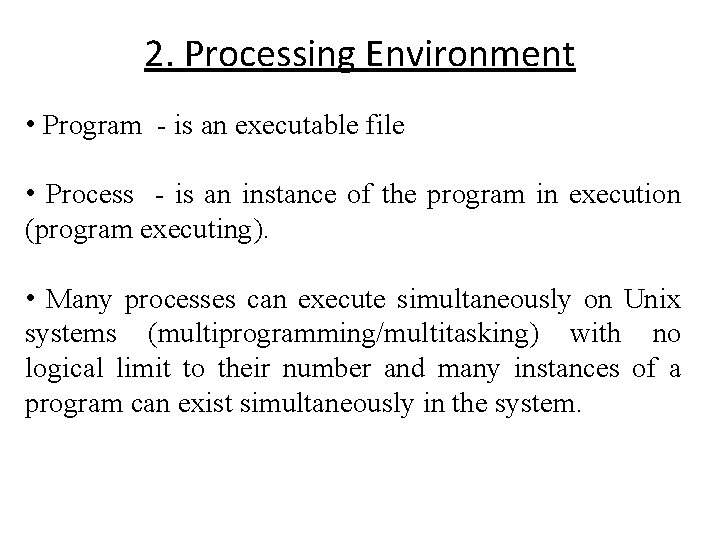 2. Processing Environment • Program - is an executable file • Process - is