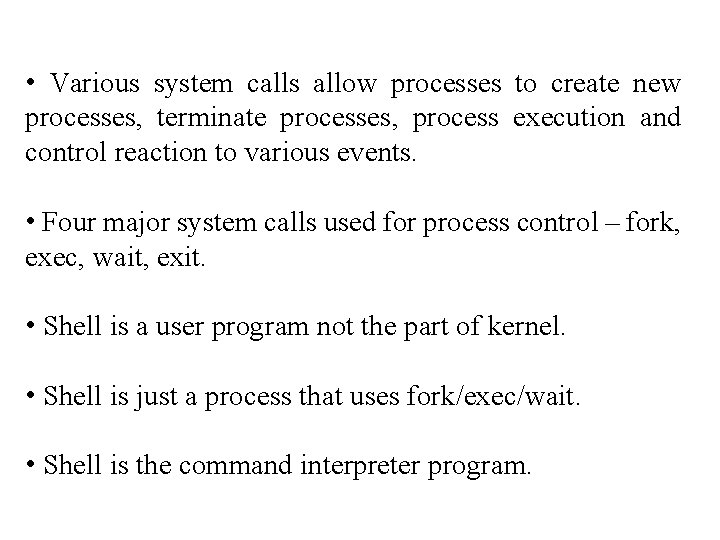  • Various system calls allow processes to create new processes, terminate processes, process