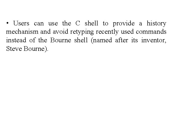  • Users can use the C shell to provide a history mechanism and