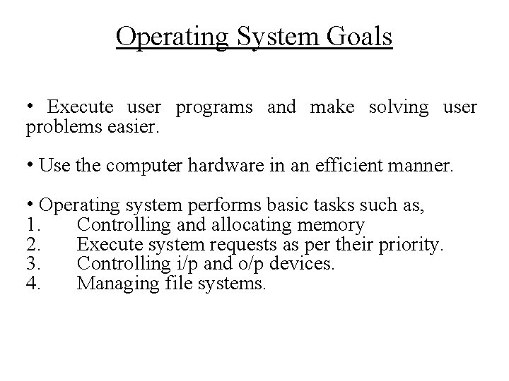 Operating System Goals • Execute user programs and make solving user problems easier. •