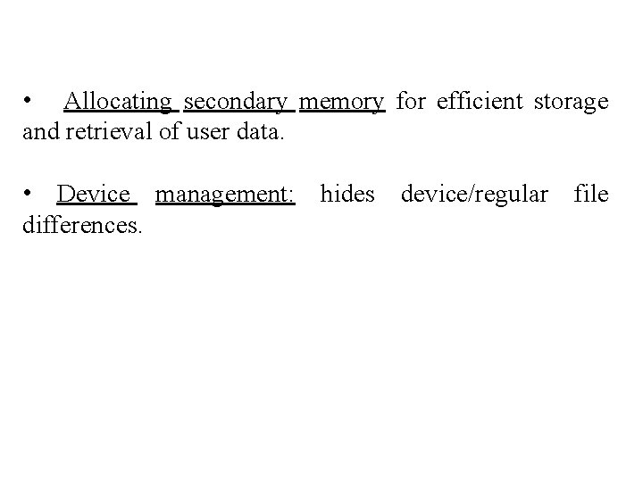  • Allocating secondary memory for efficient storage and retrieval of user data. •