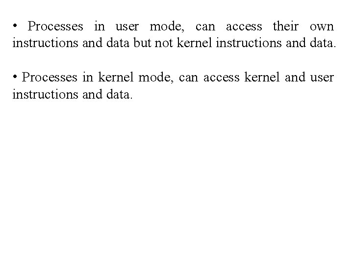  • Processes in user mode, can access their own instructions and data but