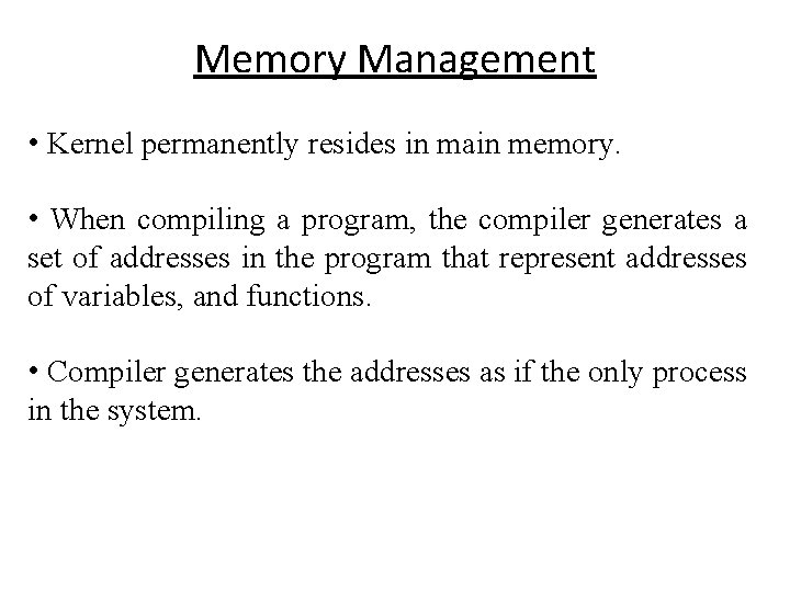 Memory Management • Kernel permanently resides in main memory. • When compiling a program,