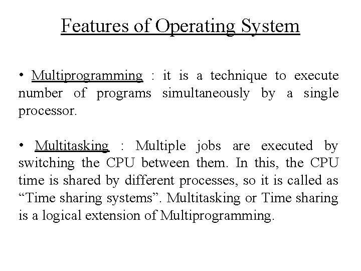 Features of Operating System • Multiprogramming : it is a technique to execute number