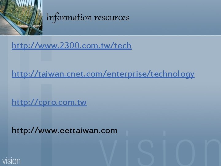 Information resources http: //www. 2300. com. tw/tech http: //taiwan. cnet. com/enterprise/technology http: //cpro. com.