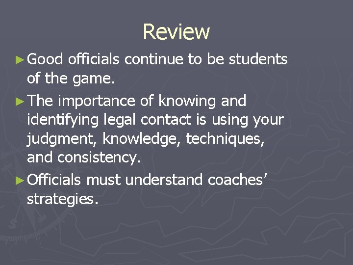 Review ► Good officials continue to be students of the game. ► The importance