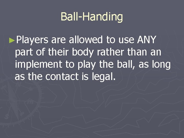 Ball-Handing ►Players are allowed to use ANY part of their body rather than an