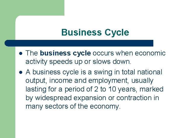 Business Cycle l l The business cycle occurs when economic activity speeds up or