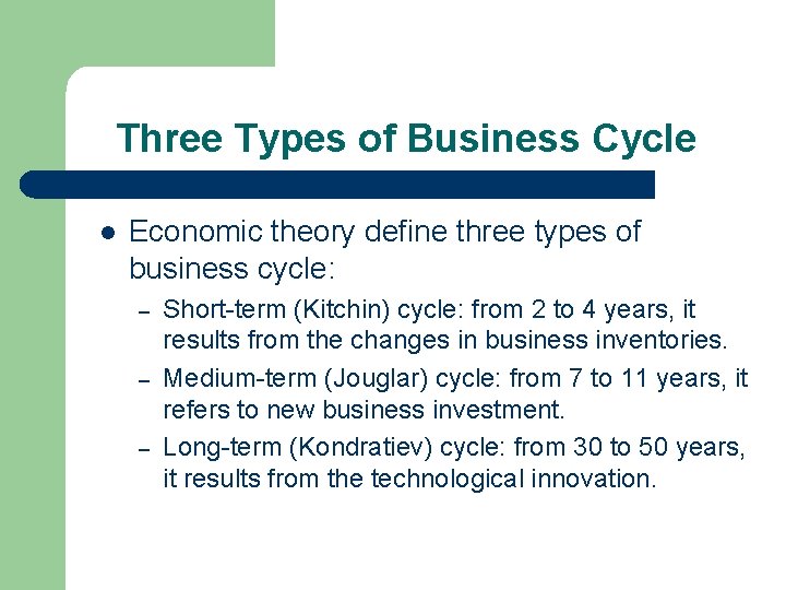 Three Types of Business Cycle l Economic theory define three types of business cycle: