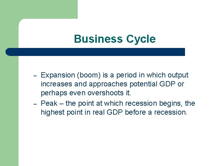 Business Cycle – – Expansion (boom) is a period in which output increases and
