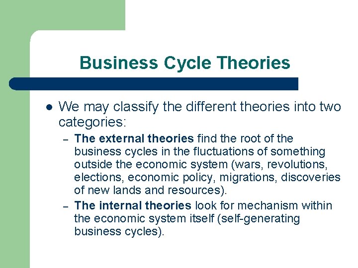 Business Cycle Theories l We may classify the different theories into two categories: –