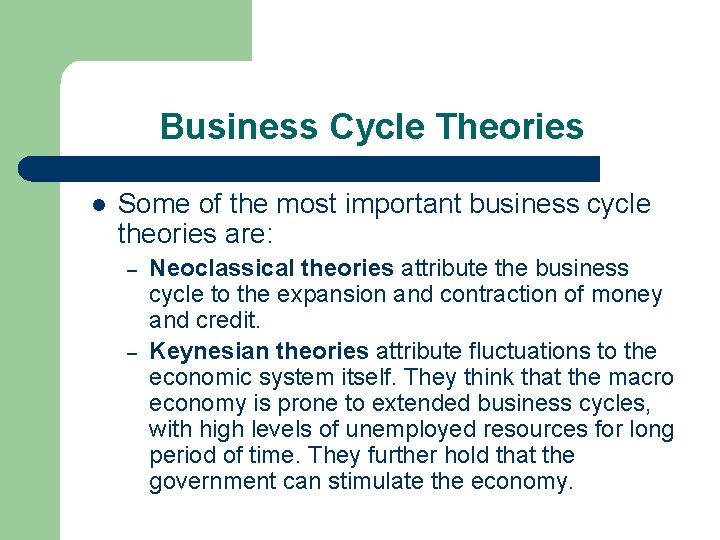 Business Cycle Theories l Some of the most important business cycle theories are: –
