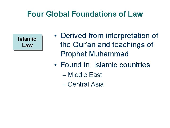 Four Global Foundations of Law Islamic Law • Derived from interpretation of the Qur’an