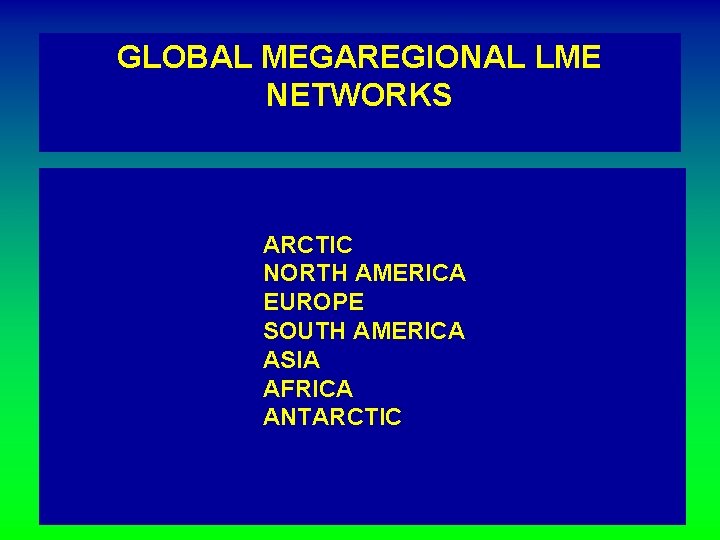 GLOBAL MEGAREGIONAL LME NETWORKS ARCTIC NORTH AMERICA EUROPE SOUTH AMERICA ASIA AFRICA ANTARCTIC 12