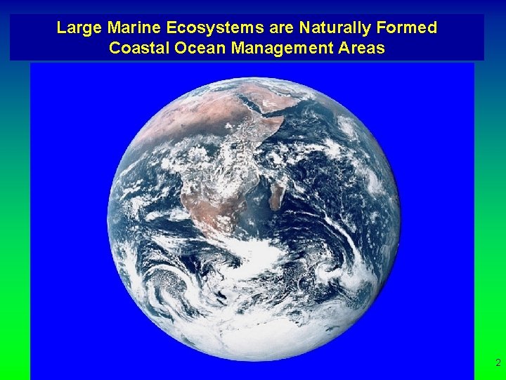 Large Marine Ecosystems are Naturally Formed Coastal Ocean Management Areas 2 