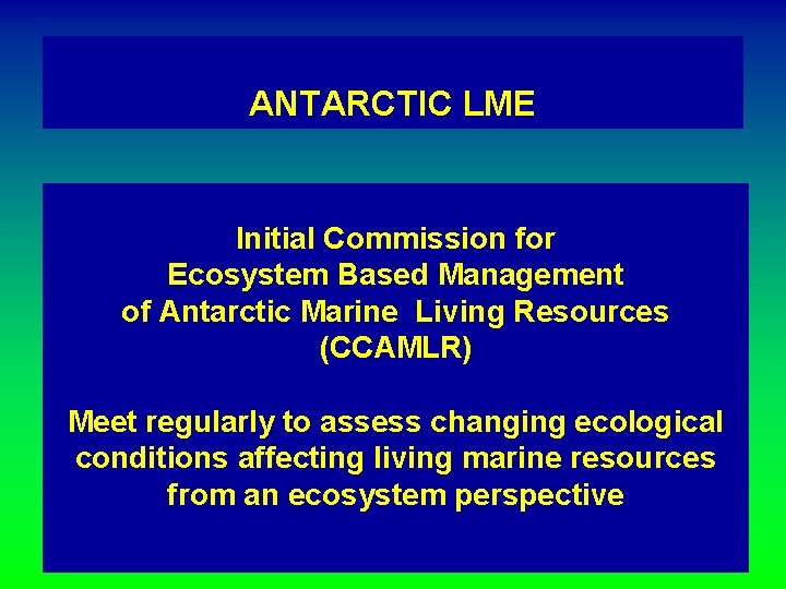 ANTARCTIC LME Initial Commission for Ecosystem Based Management of Antarctic Marine Living Resources (CCAMLR)
