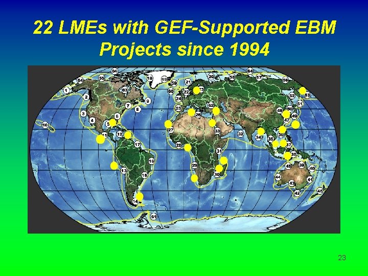 22 LMEs with GEF-Supported EBM Projects since 1994 23 