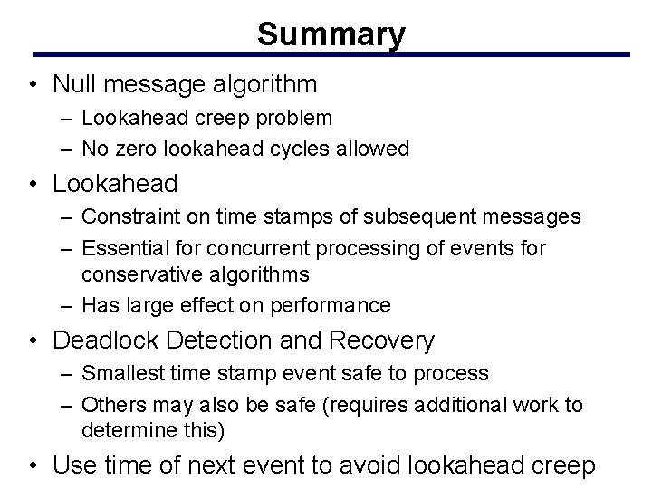 Summary • Null message algorithm – Lookahead creep problem – No zero lookahead cycles