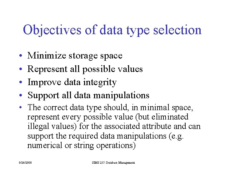 Objectives of data type selection • • Minimize storage space Represent all possible values