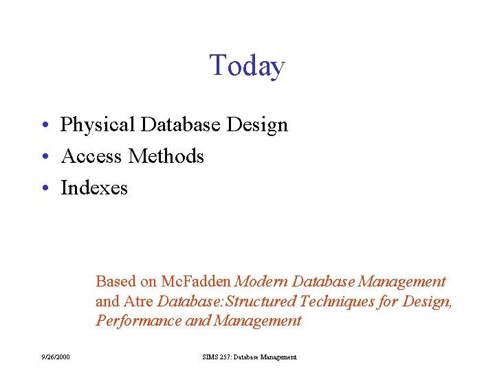 Today • Physical Database Design • Access Methods • Indexes Based on Mc. Fadden