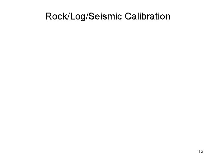 Rock/Log/Seismic Calibration 15 