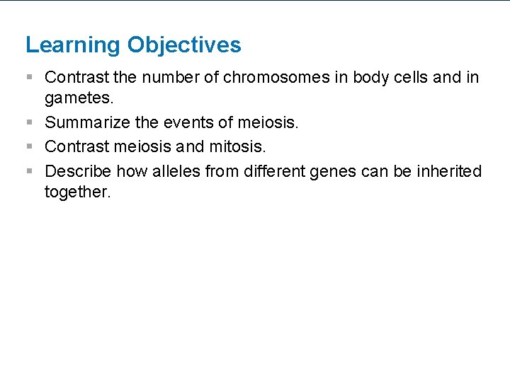 Learning Objectives § Contrast the number of chromosomes in body cells and in gametes.