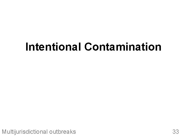 Intentional Contamination Multijurisdictional outbreaks 33 