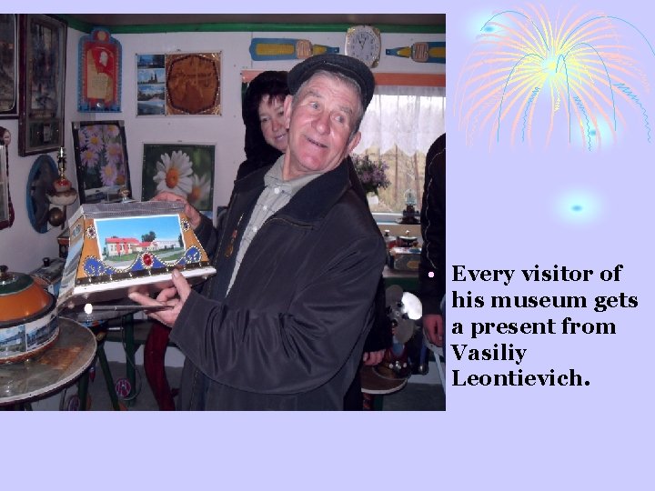  • Every visitor of his museum gets a present from Vasiliy Leontievich. 
