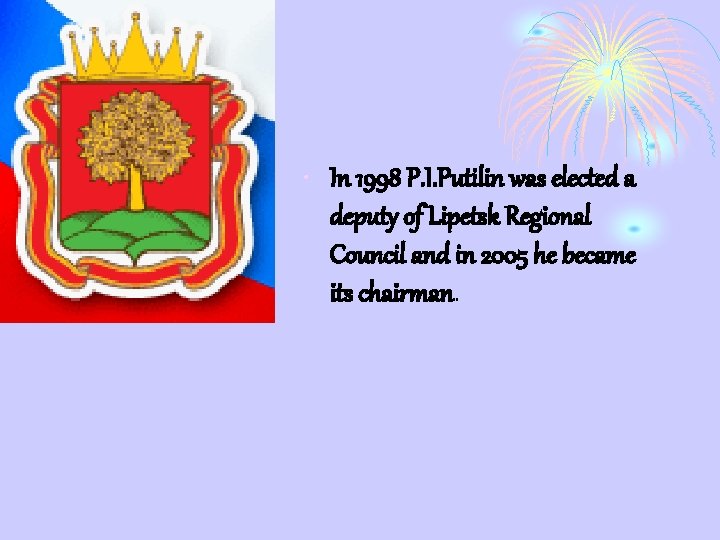  • In 1998 P. I. Putilin was elected a deputy of Lipetsk Regional