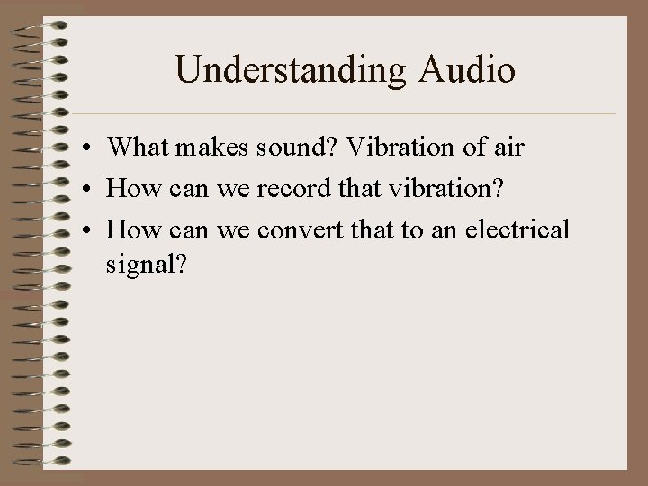 Understanding Audio • What makes sound? Vibration of air • How can we record