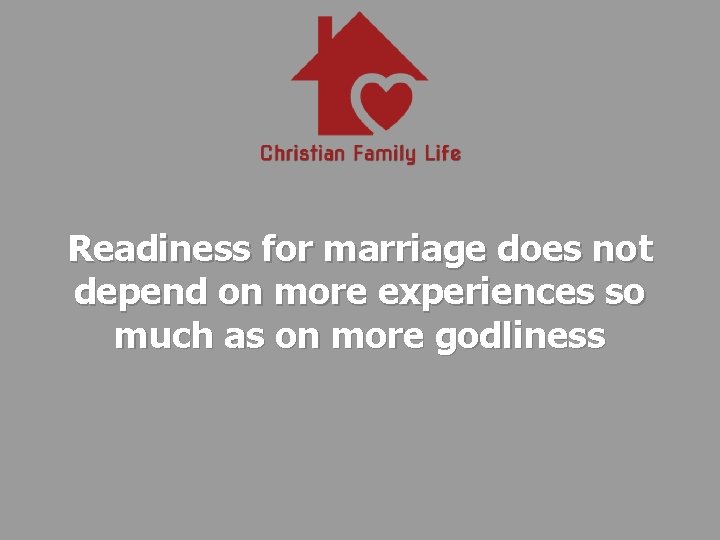 Readiness for marriage does not depend on more experiences so much as on more