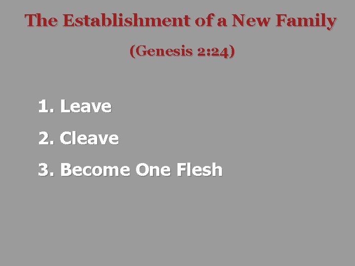 The Establishment of a New Family (Genesis 2: 24) 1. Leave 2. Cleave 3.